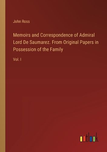 Cover image for Memoirs and Correspondence of Admiral Lord De Saumarez. From Original Papers in Possession of the Family