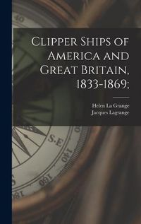 Cover image for Clipper Ships of America and Great Britain, 1833-1869;