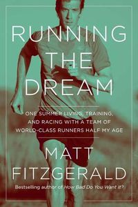 Cover image for Running the Dream: One Summer Living, Training, and Racing with a Team of World-Class Runners Half My Age