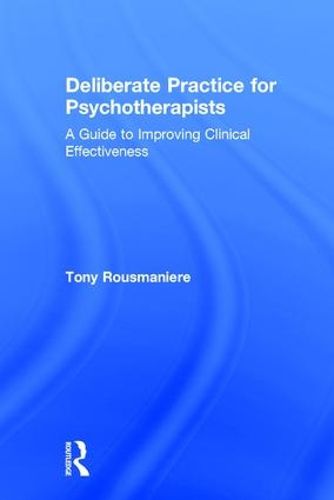 Cover image for Deliberate Practice for Psychotherapists: A Guide to Improving Clinical Effectiveness