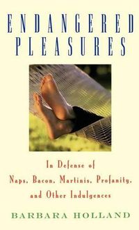 Cover image for Endangered Pleasures: In Defense of Naps, Bacon, Martinis, Profanity, and Other Indulgences