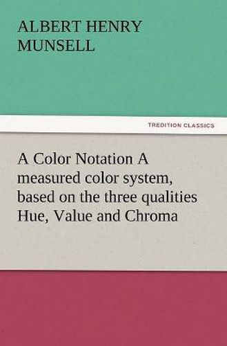 Cover image for A Color Notation A measured color system, based on the three qualities Hue, Value and Chroma