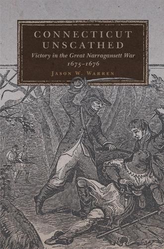 Connecticut Unscathed: Victory in the Great Narragansett War, 1675-1676