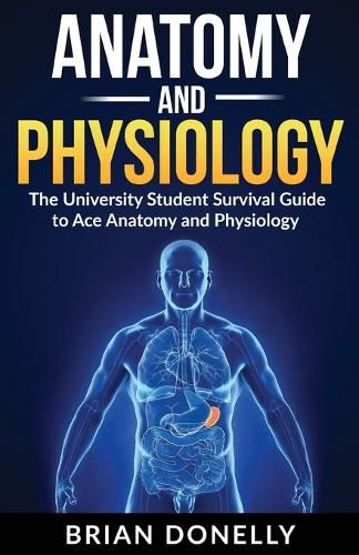 Cover image for Anatomy & Physiology: The University Student Survival Guide to Ace Anatomy and Physiology