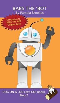 Cover image for Babs The 'Bot: Sound-Out Phonics Books Help Developing Readers, including Students with Dyslexia, Learn to Read (Step 2 in a Systematic Series of Decodable Books)