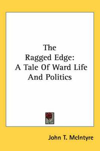 Cover image for The Ragged Edge: A Tale of Ward Life and Politics