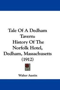 Cover image for Tale of a Dedham Tavern: History of the Norfolk Hotel, Dedham, Massachusetts (1912)