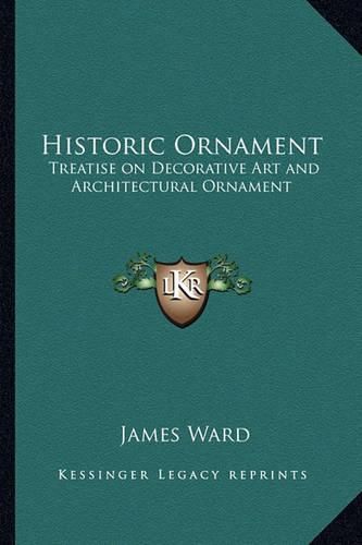 Historic Ornament: Treatise on Decorative Art and Architectural Ornament