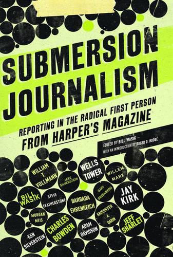 Cover image for Submersion Journalism: Reporting in the Radical First Person from Harper's Magazine