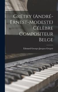 Cover image for Gretry (Andre-Ernest-Modeste) Celebre Compositeur Belge