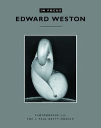 Cover image for In Focus: Edward Weston - Photographs from the J.Paul Getty Museum