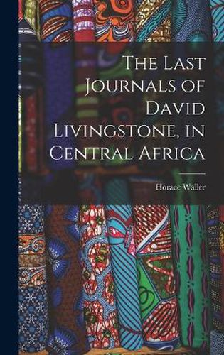 Cover image for The Last Journals of David Livingstone, in Central Africa