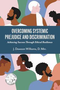 Cover image for Overcoming Systemic Prejudice and Discrimination: Achieving Success Through Ethical Resilience