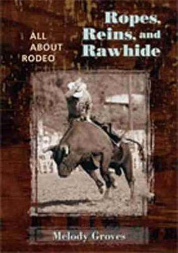 Cover image for Ropes, Reins, and Rawhide: All About Rodeo