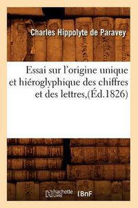 Cover image for Essai Sur l'Origine Unique Et Hieroglyphique Des Chiffres Et Des Lettres, (Ed.1826)