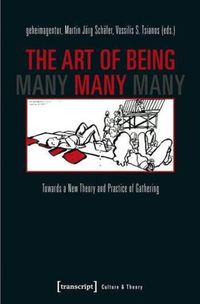 Cover image for The Art of Being Many: Towards a New Theory and Practice of Gathering