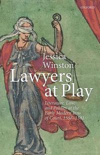 Cover image for Lawyers at Play: Literature, Law, and Politics at the Early Modern Inns of Court, 1558-1581