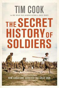 Cover image for The Secret History Of Soldiers: How Canadians Survived the Great War