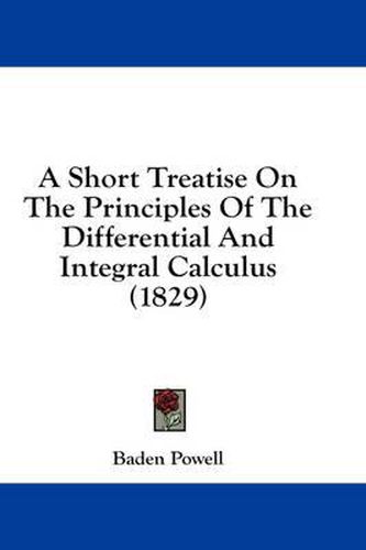 Cover image for A Short Treatise on the Principles of the Differential and Integral Calculus (1829)