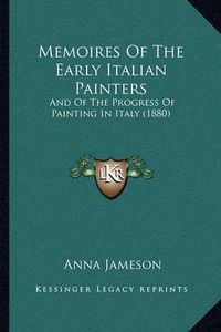 Cover image for Memoires of the Early Italian Painters: And of the Progress of Painting in Italy (1880)