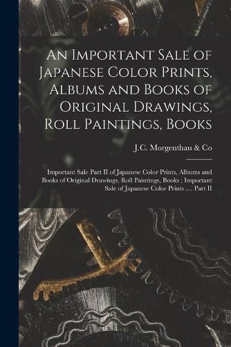 Cover image for An Important Sale of Japanese Color Prints, Albums and Books of Original Drawings, Roll Paintings, Books; Important Sale Part II of Japanese Color Prints, Albums and Books of Original Drawings, Roll Paintings, Books; Important Sale of Japanese Color...