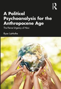 Cover image for A Political Psychoanalysis for the Anthropocene Age