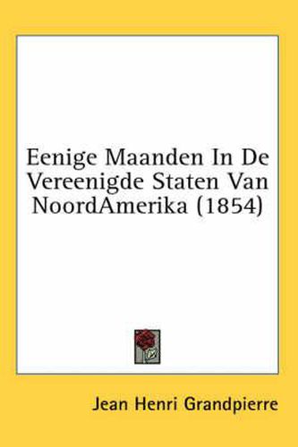 Cover image for Eenige Maanden in de Vereenigde Staten Van Noordamerika (1854)