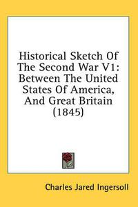 Cover image for Historical Sketch of the Second War V1: Between the United States of America, and Great Britain (1845)