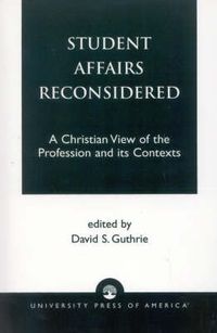 Cover image for Student Affairs Reconsidered: A Christian View of the Profession and its Contexts