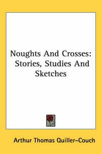 Cover image for Noughts and Crosses: Stories, Studies and Sketches