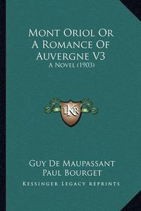 Cover image for Mont Oriol or a Romance of Auvergne V3: A Novel (1903)