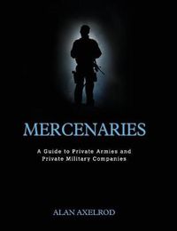 Cover image for Mercenaries: A Guide to Private Armies and Private Military Companies