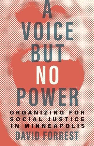 Cover image for A Voice but No Power: Organizing for Social Justice in Minneapolis