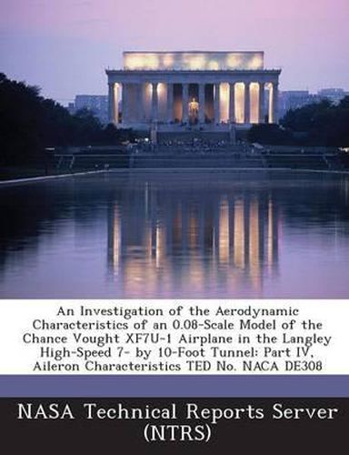 Cover image for An Investigation of the Aerodynamic Characteristics of an 0.08-Scale Model of the Chance Vought Xf7u-1 Airplane in the Langley High-Speed 7- By 10-Foot Tunnel: Part IV, Aileron Characteristics Ted No. NACA De308