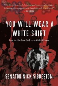 Cover image for You Will Wear a White Shirt: From the Northern Bush to the Halls of Power