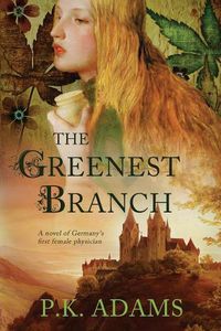 Cover image for The Greenest Branch: A Novel of Germany's First Female Physician