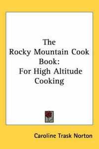 Cover image for The Rocky Mountain Cook Book: For High Altitude Cooking