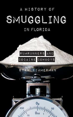 Cover image for A History of Smuggling in Florida: Rum Runners and Cocaine Cowboys