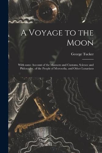 Cover image for A Voyage to the Moon: With Some Account of the Manners and Customs, Science and Philosophy, of the People of Morosofia, and Other Lunarians