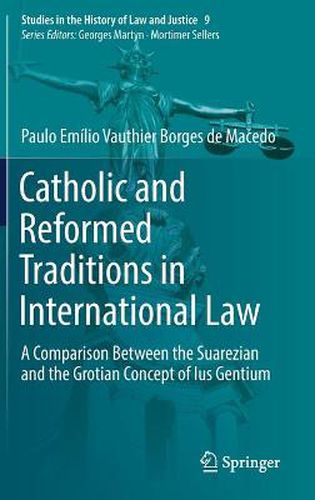 Cover image for Catholic and Reformed Traditions in International Law: A Comparison Between the Suarezian and the Grotian Concept of Ius Gentium