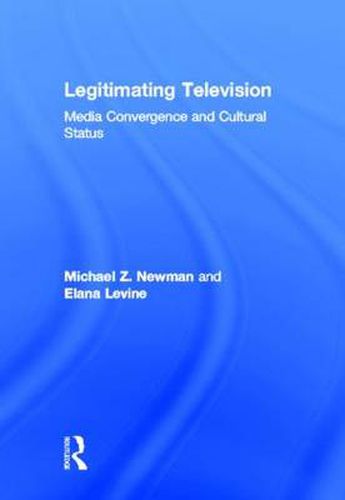 Cover image for Legitimating Television: Media Convergence and Cultural Status