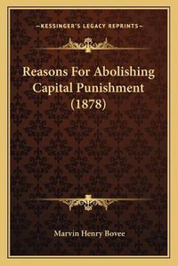 Cover image for Reasons for Abolishing Capital Punishment (1878)