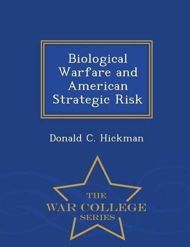 Biological Warfare and American Strategic Risk - War College Series