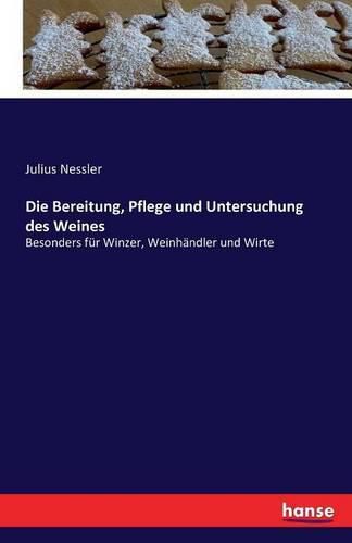Cover image for Die Bereitung, Pflege und Untersuchung des Weines: Besonders fur Winzer, Weinhandler und Wirte