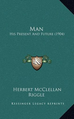 Cover image for Man: His Present and Future (1904)