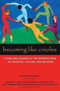 Cover image for Becoming Like Creoles: Living and Leading at the Intersections of Injustice, Culture, and Religion