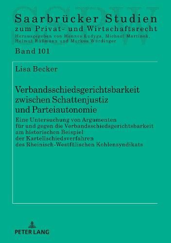 Cover image for Verbandsschiedsgerichtsbarkeit zwischen Schattenjustiz und Parteiautonomie; Eine Untersuchung von Argumenten fur und gegen die Verbandsschiedsgerichtsbarkeit am historischen Beispiel der Kartellschiedsverfahren des Rheinisch-Westfalischen Kohlensyndikats