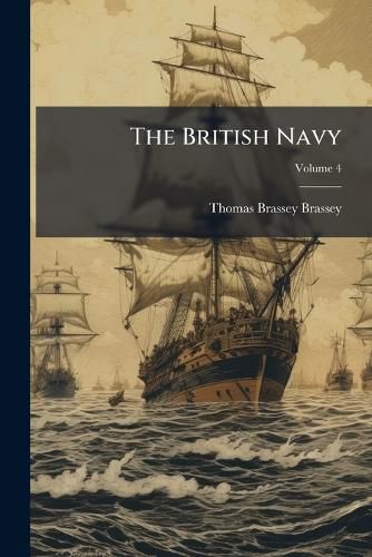 Cover image for The British Navy: Its Strength, Resources, and Administration, Volume 4