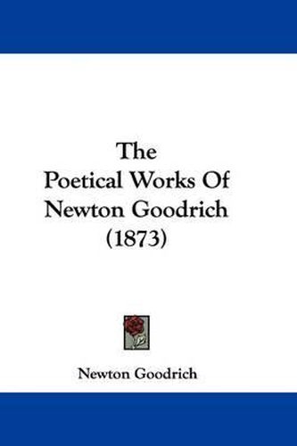 Cover image for The Poetical Works of Newton Goodrich (1873)