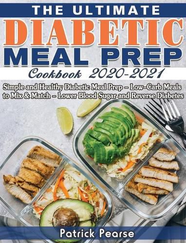 Cover image for The Ultimate Diabetic Meal Prep Cookbook 2020-2021: Simple and Healthy Diabetic Meal Prep - Low-Carb Meals to Mix & Match - Lower Blood Sugar and Reverse Diabetes